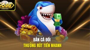 Bắn Cá Đổi Thưởng Rút Tiền Nhanh
