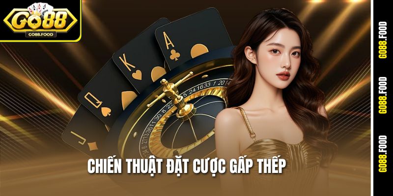 Chiến Thuật Đặt Cược Gấp Thếp Go88 – Phá Đảo Mọi Sòng Cược