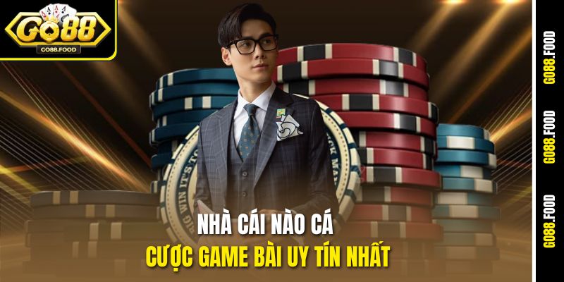 Nhà Cái Nào Cá Cược Game Bài Uy Tín Nhất - Cùng Go88 Check